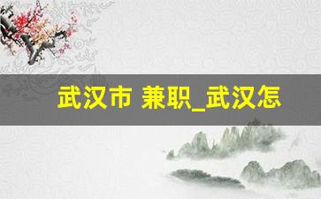 武汉市 兼职_武汉怎么找兼职